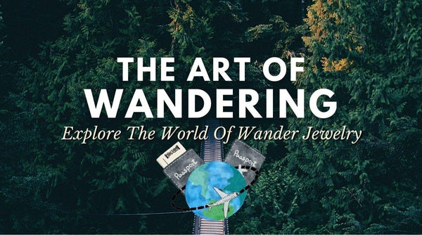 The Art of Wandering - A Journey Through the World of Wander Jewelry - OurCoordinates
