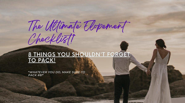 The Ultimate Elopement Checklist: 8 Things You Shouldn’t Forget to Pack - OurCoordinates
