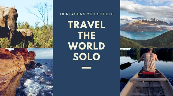 10 Great Reasons To Travel the World Solo - OurCoordinates