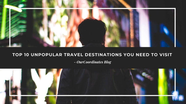 10 Unpopular Travel Destinations You NEED to Visit - OurCoordinates