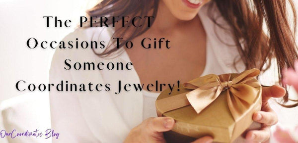 4 Perfect Occasions For Gifting Coordinates Jewelry - OurCoordinates