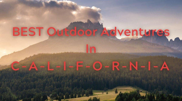 A List of the BEST Outdoor Adventures & Activities In California - OurCoordinates