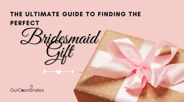 The Ultimate Guide to Finding the Perfect Bridesmaid Gift - OurCoordinates